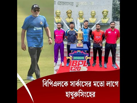 বিপিএলকে সার্কাসের মতো লাগে হাথুরুসিংহের