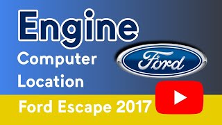 2017 Ford Escape - Engine Computer Location