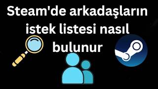 Steam'de arkadaşların istek listesi nasıl bulunur - Tam rehber