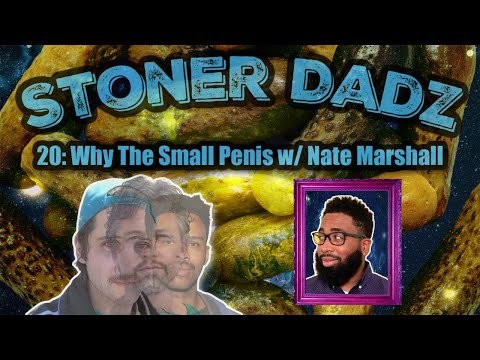 Stoner Dadz Ep 20 - Why The Small Penis w/Nate Marshall