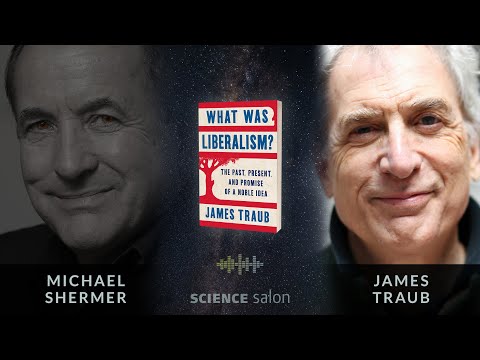 Michael Shermer with James Traub — What Was Liberalism? (SCIENCE SALON # 91)