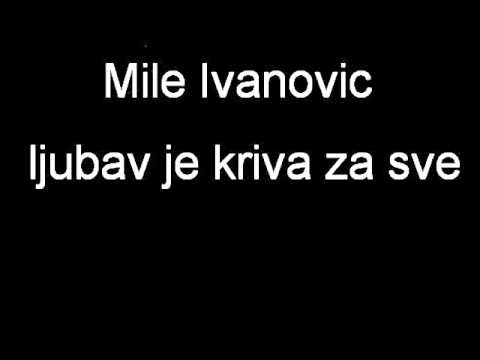 Mile Ivanovic- Ljubav je kriva za sve