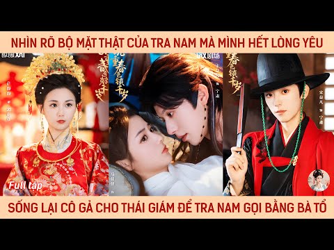 Nhìn rõ bộ mặt thật của tra nam mà mình yêu, sống lại cô gả cho thái giảm để tra nam gọi bà tổ