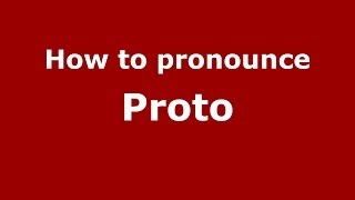 How to pronounce Proto