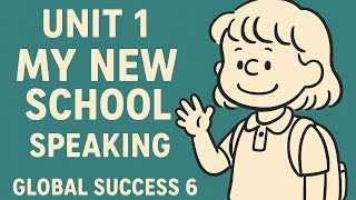 🎥 Unit 1 – My New School | Speaking | Global Success 6