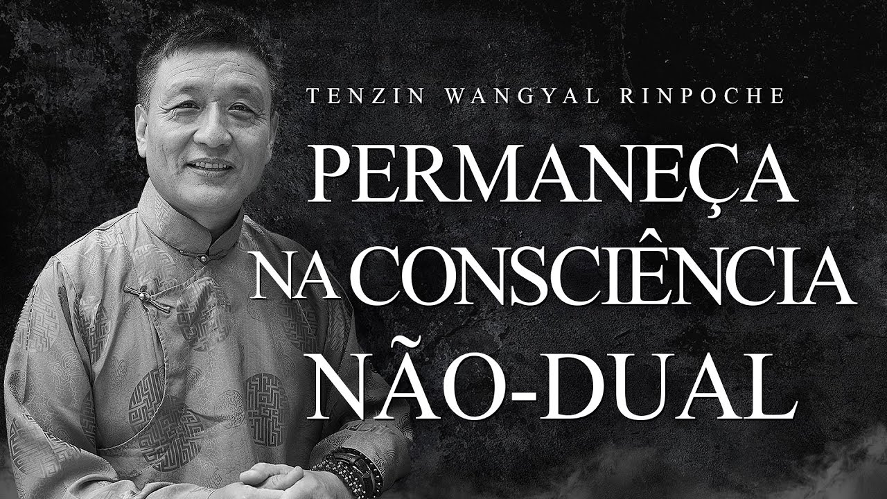 Tenzin Wangyal Rinpoche - Permaneça na Consciência Não-dual