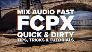 Mixing Audio in FCPX - Mix In 5 Minutes!! Quick & Dirty Tips, Tricks & Tutorials