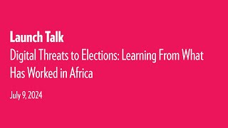 Launch Talk | Digital Threats to Elections: Learning From What Has Worked in Africa