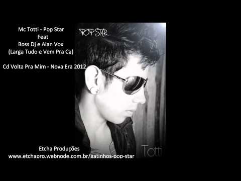 MC TOTTI POP STAR FEAT BOSS DJ E ALAN VOX   LARGA TUDO E VEM PRA CA   CD 2012