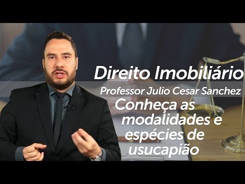 Conheça as modalidades e espécies de usucapião