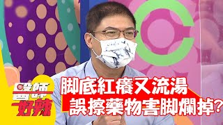 腳底紅癢又流湯，誤擦藥物害腳爛掉？！【#醫師好辣】20210826 part4 EP1190 陳木榮 草莓姐姐