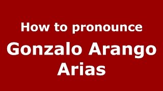 How to pronounce Gonzalo Arango Arias