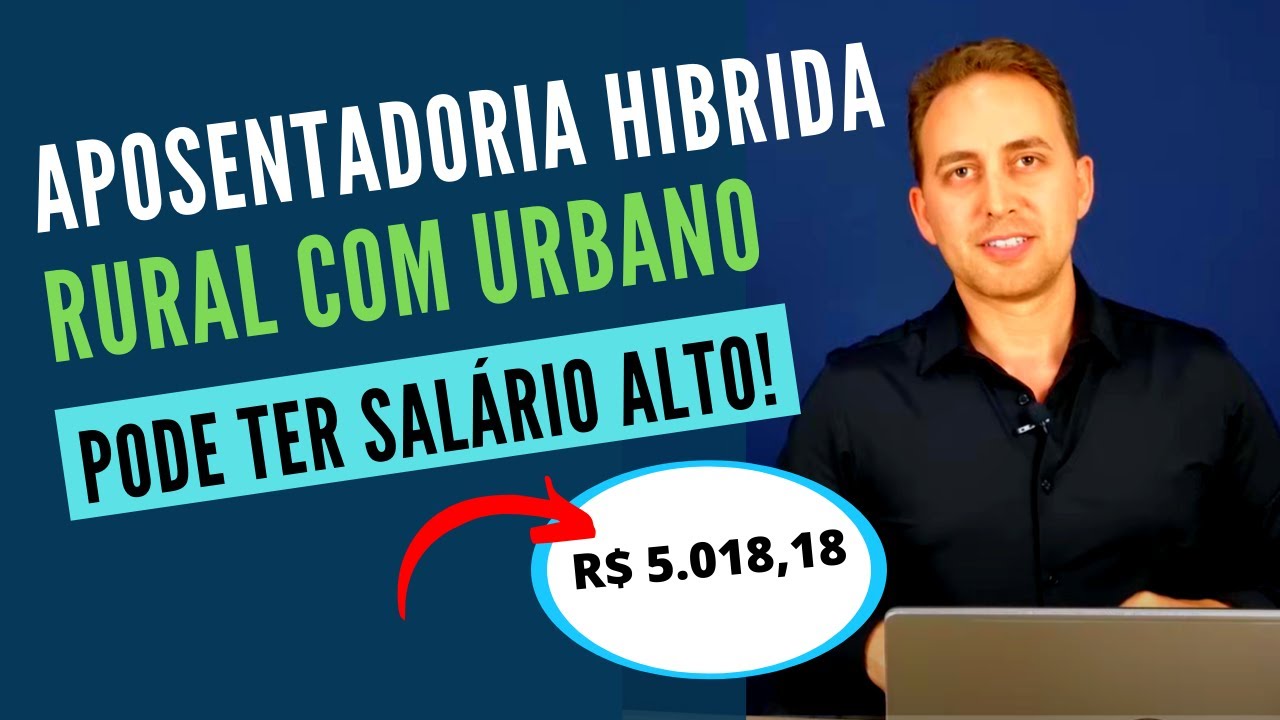 Aposentadoria por idade hibrida – Rural com tempo normal urbano – Pode ter salário alto
