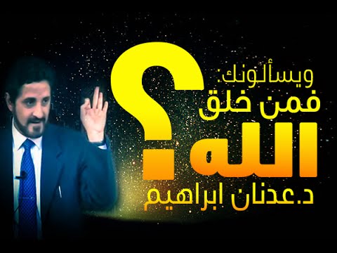 الدكتور عدنان ابراهيم l ويسألونك: فمن خلق الله؟