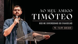 AO MEU AMIGO TIMÓTEO | Pr. Filipe Breder