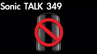 Sonic TALK 349 - AVID Finances, Mac Pro - Why Bother?