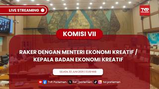 KOMISI VII DPR RI RAKER DENGAN MENTERI EKONOMI KREATIF/KEPALA BADAN EKONOMI KREATIF