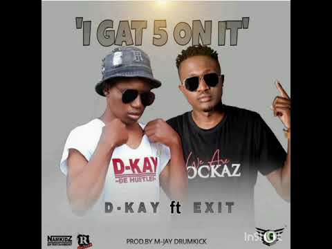D-kay Ft Exit "I Gat 5 On It"