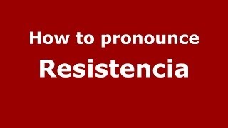 How to pronounce Resistencia