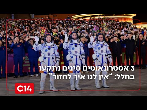 "אין לנו איך לחזור": שלושה אסטרונאוטים סינים נתקעו בחלל | מדברים C14