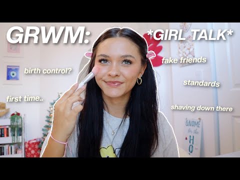 GET READY WITH ME: GIRL TALK EDITION