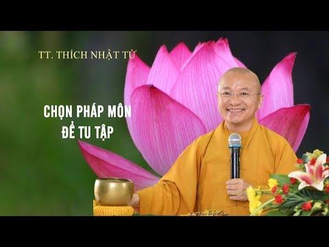 CHỌN PHÁP MÔN ĐỂ TU TẬP - TT. THÍCH NHẬT TỪ