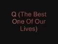 Q (The Best One Of Our Lives) With Lyrics