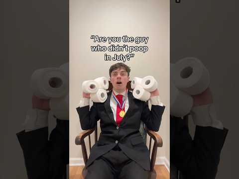 “Are you the guy who didn’t poop in July?”