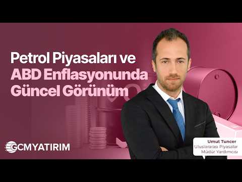 Petrol Piyasaları ve ABD Enflasyonunda Güncel Görünüm
