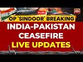 India Pakistan Ceasefire Agrees To Ceasefire LIVE Updates India Pakistan Ceasefire News LIVE