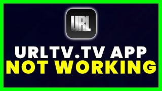 URLTV App Not Working: How to Fix URLTV.TV App Not Working