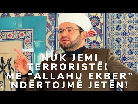 Nuk jemi terroristë! Me "Allahu ekber" ndërtojmë jetën!