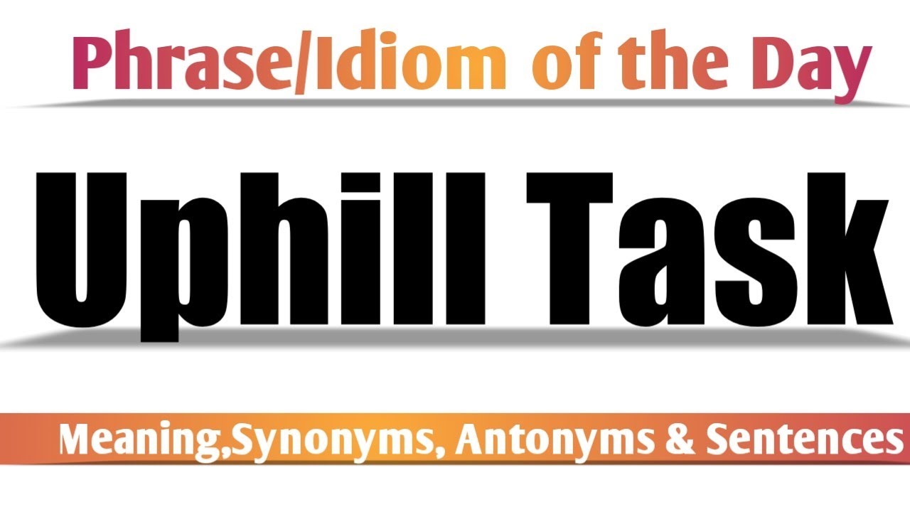 Uphill task Meaning in English and Hindi | Uphill task Synonyms and Antonyms | Uphill task Sentences