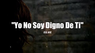 YO NO SOY DIGNO DE TI - José José (LETRA)