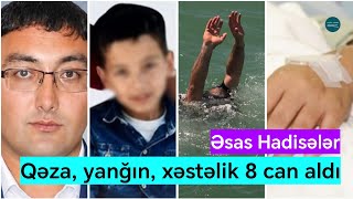 Son Dəqiqə! Bədbəxt hadisələr 8 nəfərin həyatına son qoydu - Biri Şəhid övladıdır | Təfərrüat