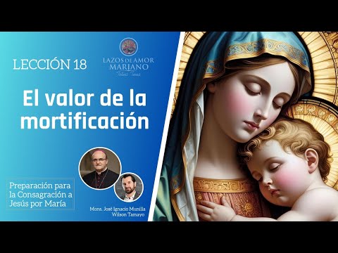 Lección 18: El valor de la mortificación | Consagración a Jesús por María en 33 días.