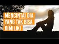Kenapa Kamu NEKAT Mencintai Dia Yang Tidak Mungkin Dimiliki