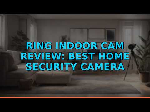 Ring Indoor Cam Review: Best Home Security Camera