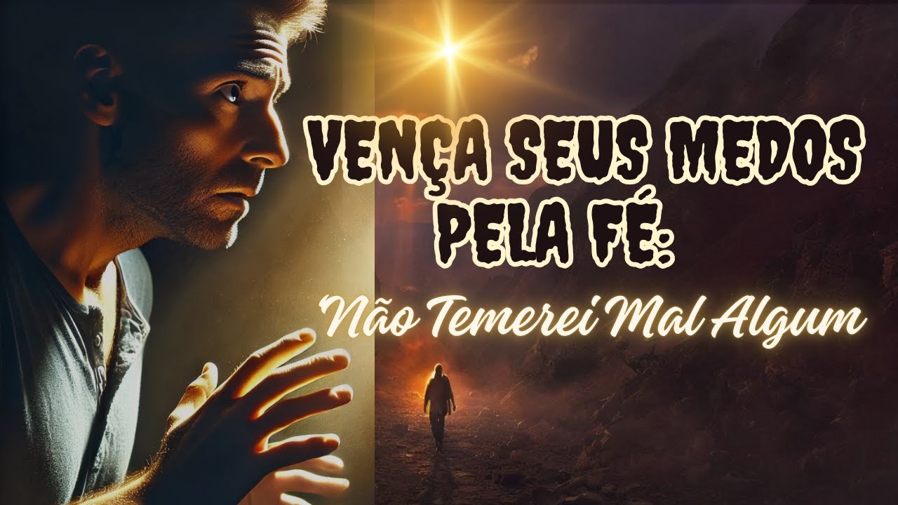 Vença Seus Medos pela Fé: ‘Não Temerei Mal Algum’