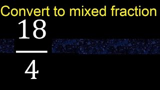 Convert 18/4 to mixed fraction, transform improper fractions to mixed, mixed