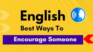 Best Ways To Encourage Someone:: how to speak English fluently