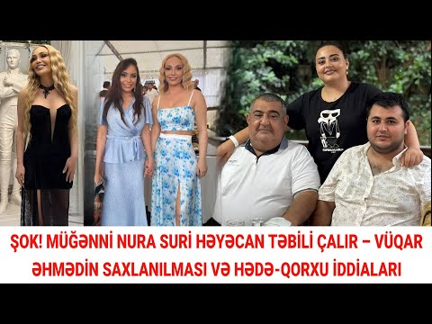 ŞOK! Müğənni Nura Suri həyəcan təbili çalır – Vüqar Əhmədin saxlanılması və hədə-qorxu iddiaları