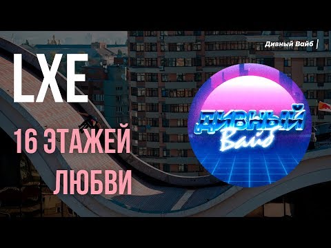 LXE - 16 ЭТАЖЕЙ ЛЮБВИ (Премьера) 🙌🎧