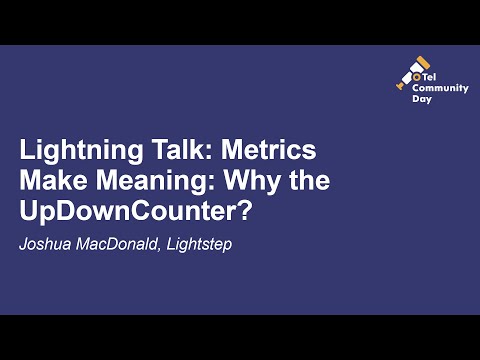 Lightning Talk: Metrics Make Meaning: Why the UpDownCounter? - Joshua MacDonald, Lightstep