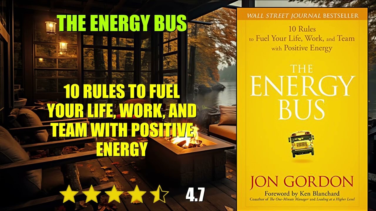 The Energy Bus: 10 Rules to Fuel Your Life, Work, and Team with Positive Energy - Book Summary