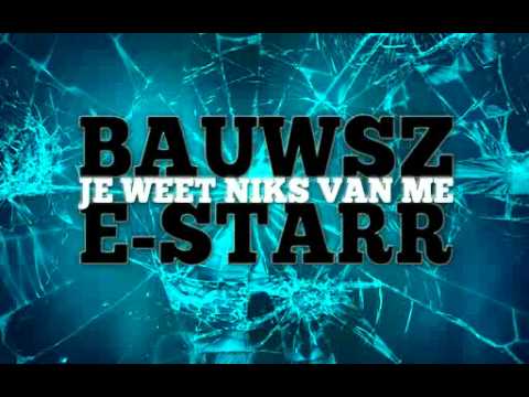 Bauwsz Ft E-Starr - Je Weet Niks Van Me