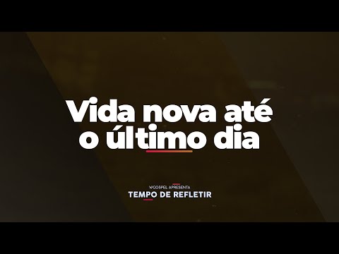 [Tempo de Refletir] Vida nova até o último dia