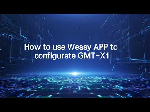  How to Configurate and Monitoring GMT-X1 by Weasy App