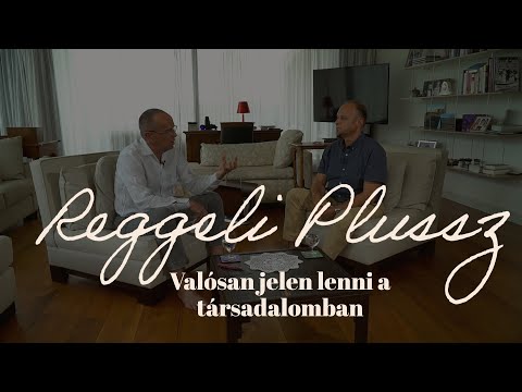 Reggeli plussz - Valósan jelen lenni a társadalomban - Steiner József