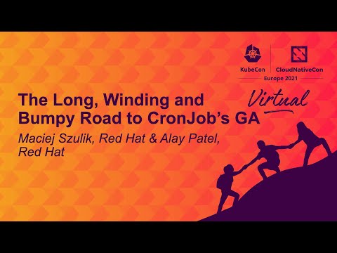 The Long, Winding and Bumpy Road to CronJob’s GA - Maciej Szulik, Red Hat & Alay Patel, Red Hat